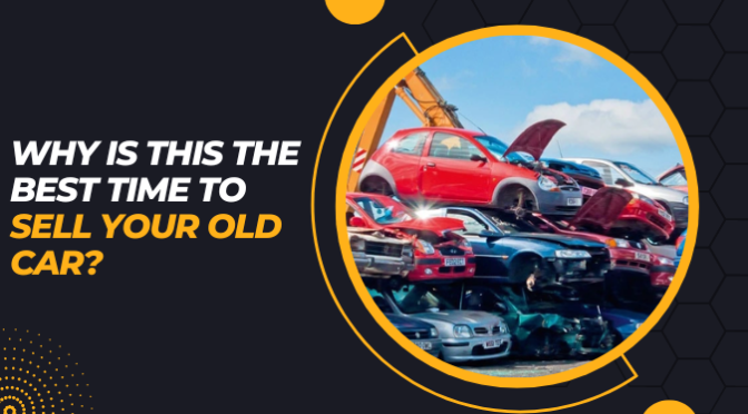 Why Is This the Best Time to Sell Your Old Car?