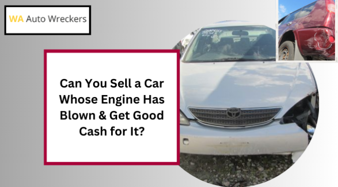 Can You Sell a Car Whose Engine Has Blown & Get Good Cash for It?