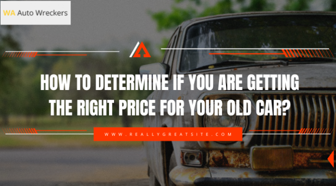 How to Determine If You Are Getting the Right Price for Your Old Car?