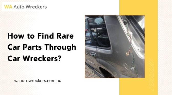 How to Find Rare Car Parts Through Car Wreckers?