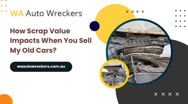 How Scrap Value Impacts When You Sell My Old Cars?